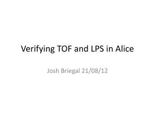 Verifying TOF and LPS in Alice