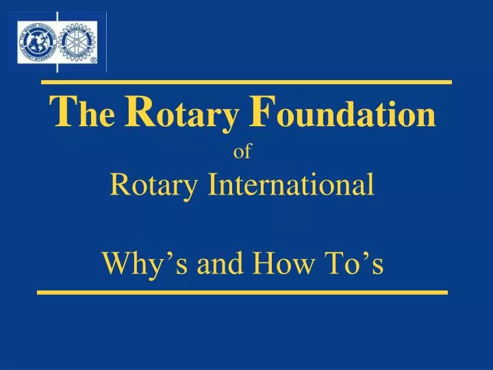t he r otary f oundation of rotary international why s and how to s