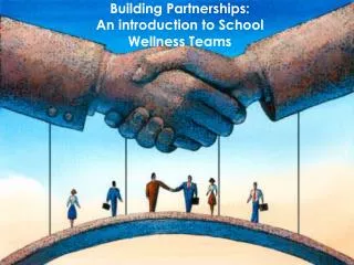 Building Partnerships: An introduction to School Wellness Teams