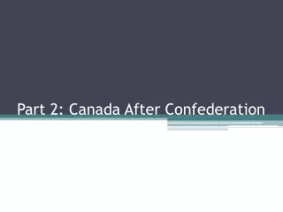 Part 2: Canada After Confederation