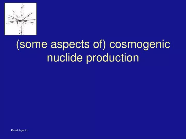 some aspects of cosmogenic nuclide production