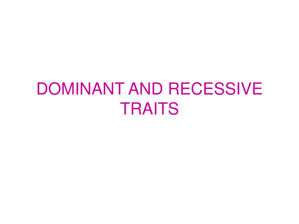 PPT - DOMINANT AND RECESSIVE TRAITS PowerPoint Presentation, free ...