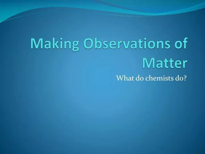 making observations of matter