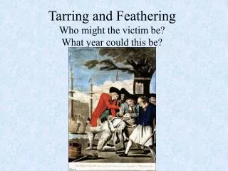 Tarring and Feathering Who might the victim be? What year could this be?