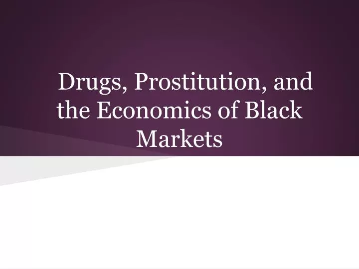 drugs prostitution and the economics of black markets