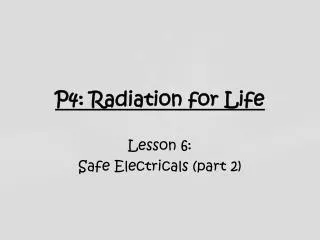 P4: Radiation for Life