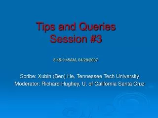 Tips and Queries Session #3 8:45-9:45AM, 04/28/2007