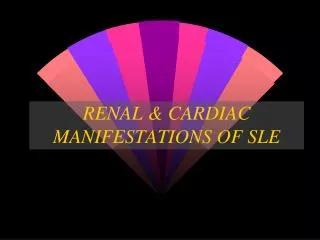 RENAL &amp; CARDIAC MANIFESTATIONS OF SLE