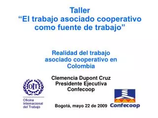 Realidad del trabajo asociado cooperativo en Colombia Clemencia Dupont Cruz Presidente Ejecutiva