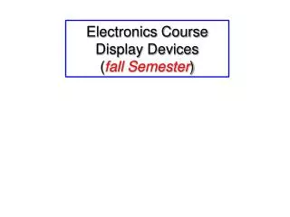 Electronics Course Display Devices ( fall Semester )