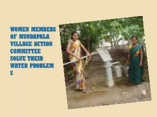 WOMEN MEMBERS OF MUNDAPALA VILLAGE ACTION COMMITTEE SOLVE THEIR WATER PROBLEM S