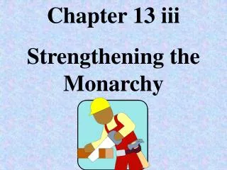 Chapter 13 iii Strengthening the Monarchy