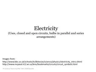 Electricity (Uses, closed and open circuits, bulbs in parallel and series arrangements)