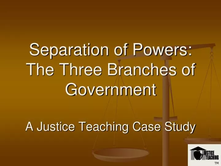 separation of powers the three branches of government a justice teaching case study