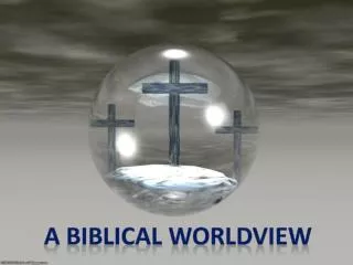 A BIBLICAL WORLDVIEW