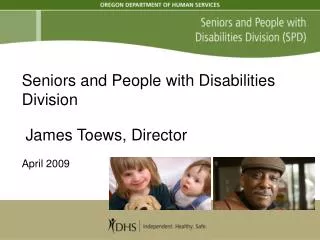 Seniors and People with Disabilities Division James Toews, Director April 2009
