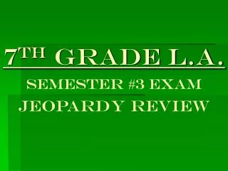 7 th Grade L.A. Semester #3 EXAM JEOPARDY REVIEW