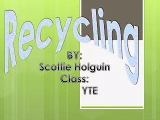 BY: Scottie Holguin Class: YTE
