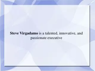 Steve Virgadamo is a talented, innovative, and passionate executive