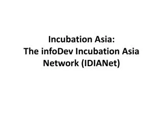 Incubation Asia: The infoDev Incubation Asia Network (IDIANet)