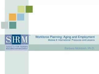 Workforce Planning: Aging and Employment Module 8: International: Pressures and Lessons