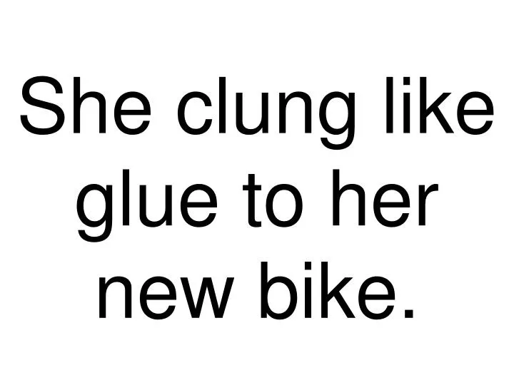 she clung like glue to her new bike