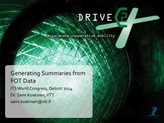 Generating Summaries from FOT Data ITS World Congress, Detroit 2014 Dr. Sami Koskinen, VTT