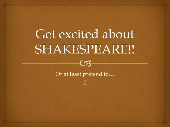 get excited about shakespeare