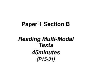 Paper 1 Section B Reading Multi-Modal Texts 45minutes (P15-31)