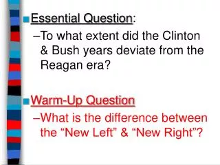 Essential Question : To what extent did the Clinton &amp; Bush years deviate from the Reagan era?