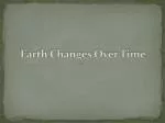 Earth Changes Over Time - slide 1