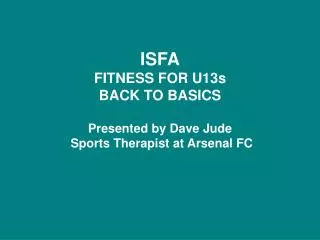 ISFA FITNESS FOR U13s BACK TO BASICS Presented by Dave Jude Sports Therapist at Arsenal FC