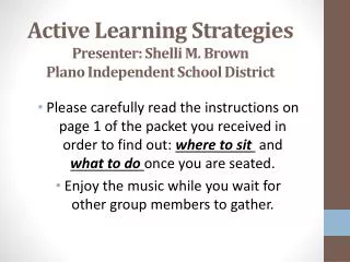 Active Learning S trategies Presenter: Shelli M. Brown P lano I ndependent S chool D istrict
