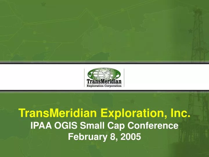 transmeridian exploration inc ipaa ogis small cap conference february 8 2005