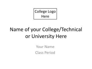 Name of your College/Technical or University Here
