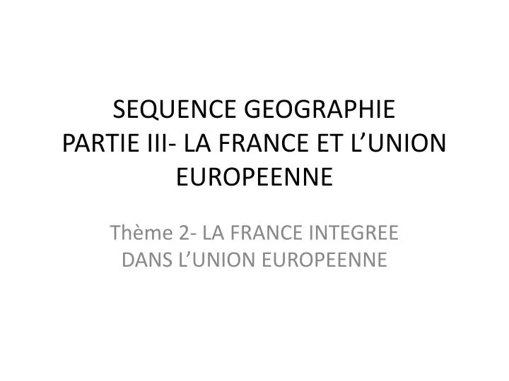 sequence geographie partie iii la france et l union europeenne