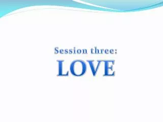 Session three: LOVE