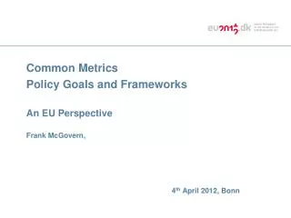 Common Metrics Policy Goals and Frameworks An EU Perspective Frank McGovern,