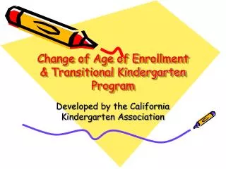 Change of Age of Enrollment &amp; Transitional Kindergarten Program
