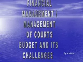 FINANCIAL MANAGEMENT / MANAGEMENT OF COURTS BUDGET AND ITS CHALLENGES