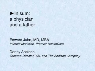 ? In sum: a physician and a father Edward Juhn, MD, MBA Internal Medicine, Premier HealthCare