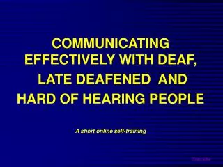 COMMUNICATING EFFECTIVELY WITH DEAF, LATE DEAFENED AND HARD OF HEARING PEOPLE