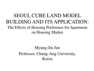 Myung -Jin Jun Professor, Chung- Ang University, Korea