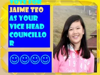 Vote for Jaime Teo as your Vice Head Councillor