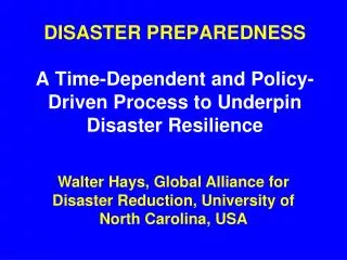 DISASTER PREPAREDNESS A Time-Dependent and Policy-Driven Process to Underpin Disaster Resilience