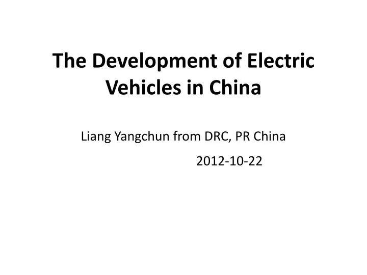 the development of electric vehicles in china liang yangchun from drc pr china 2012 10 22