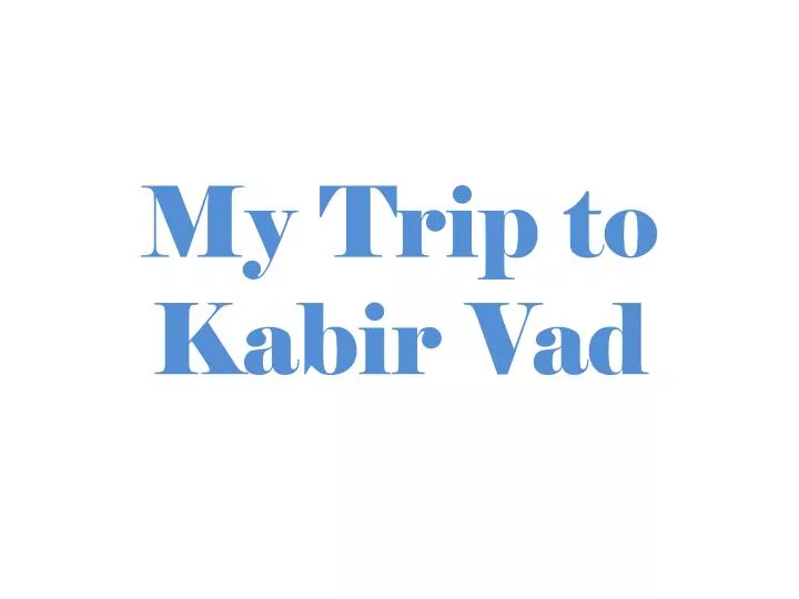 my trip to kabir vad