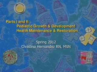 Parts I and II: Pediatric Growth &amp; Development Health Maintenance &amp; Restoration