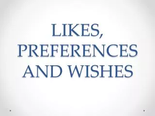 LIKES, PREFERENCES AND WISHES