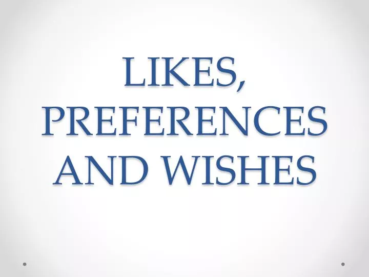 likes preferences and wishes